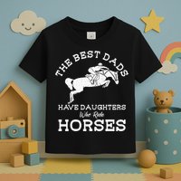 The Best Dads Have Daughters Who Ride Horses Horse Lover Toddler T-Shirt