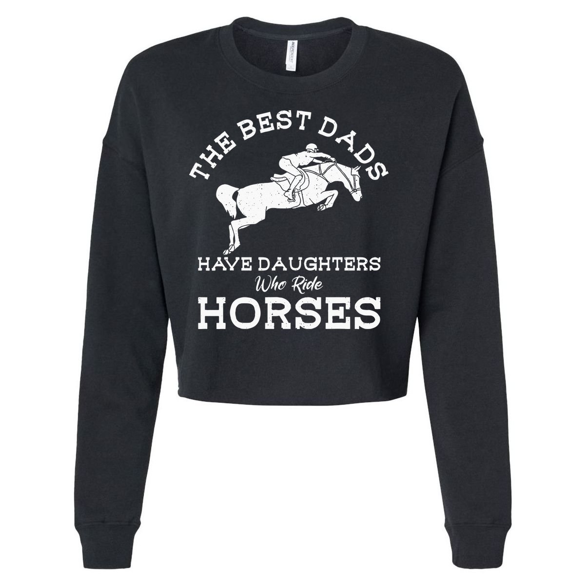 The Best Dads Have Daughters Who Ride Horses Horse Lover Cropped Pullover Crew