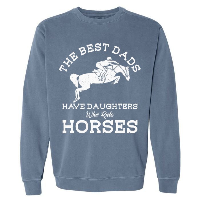 The Best Dads Have Daughters Who Ride Horses Horse Lover Garment-Dyed Sweatshirt