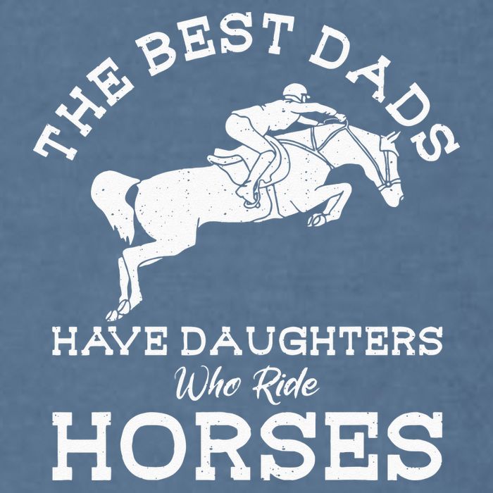 The Best Dads Have Daughters Who Ride Horses Horse Lover Garment-Dyed Sweatshirt