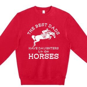 The Best Dads Have Daughters Who Ride Horses Horse Lover Premium Crewneck Sweatshirt