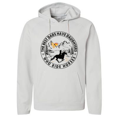 The Best Dads Have Daughters Who Ride Horses Performance Fleece Hoodie