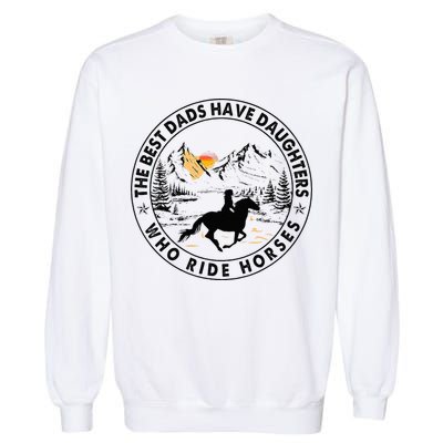 The Best Dads Have Daughters Who Ride Horses Garment-Dyed Sweatshirt