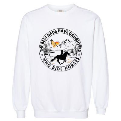 The Best Dads Have Daughters Who Ride Horses Garment-Dyed Sweatshirt