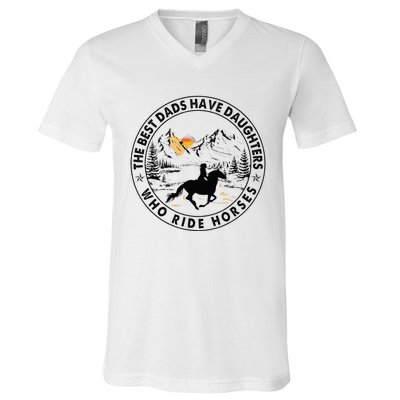 The Best Dads Have Daughters Who Ride Horses V-Neck T-Shirt