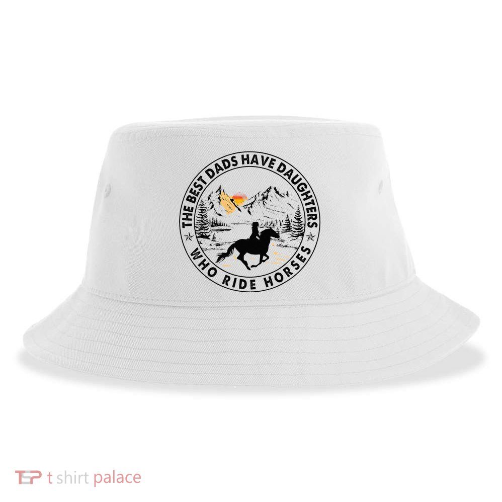 The Best Dads Have Daughters Who Ride Horses Sustainable Bucket Hat