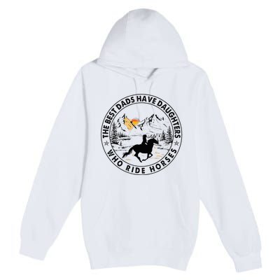 The Best Dads Have Daughters Who Ride Horses Premium Pullover Hoodie