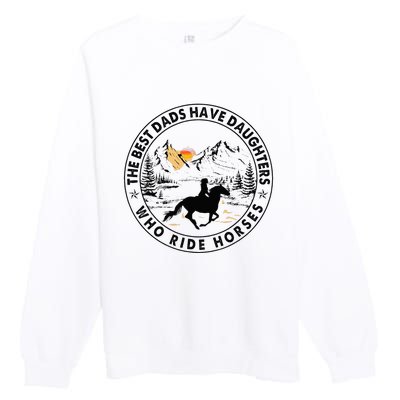 The Best Dads Have Daughters Who Ride Horses Premium Crewneck Sweatshirt