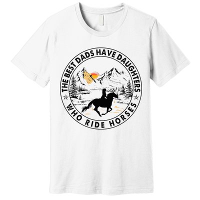 The Best Dads Have Daughters Who Ride Horses Premium T-Shirt