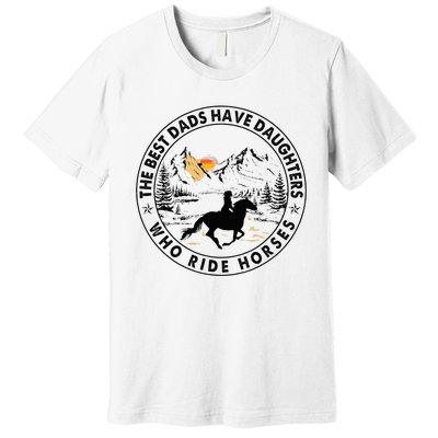 The Best Dads Have Daughters Who Ride Horses Premium T-Shirt