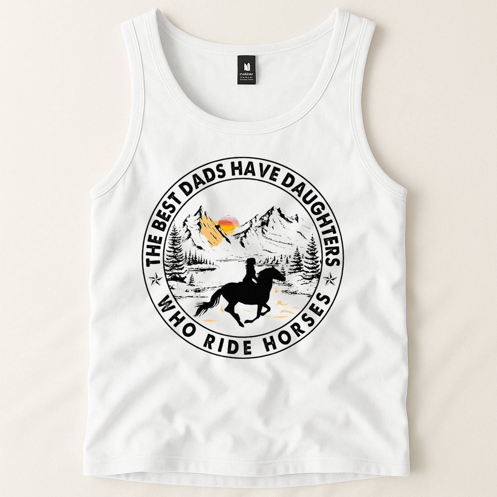 The Best Dads Have Daughters Who Ride Horses Tank Top