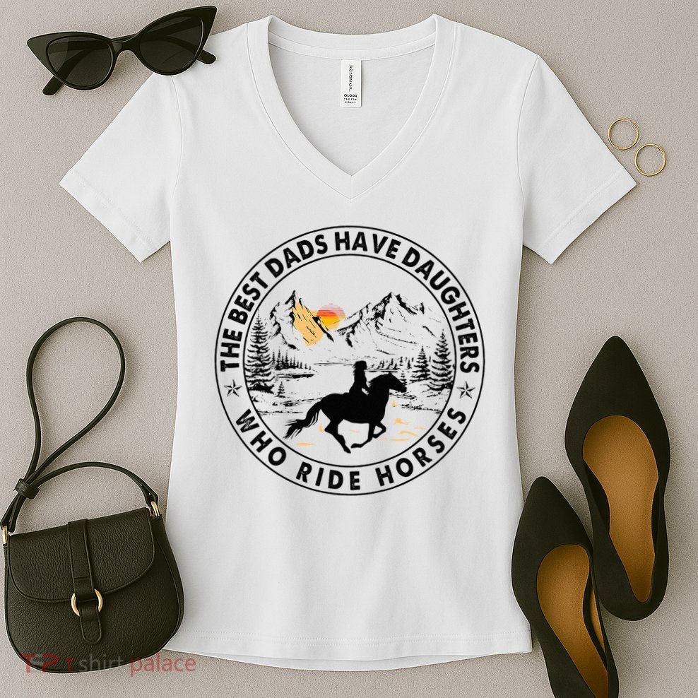 The Best Dads Have Daughters Who Ride Horses Women's V-Neck T-Shirt