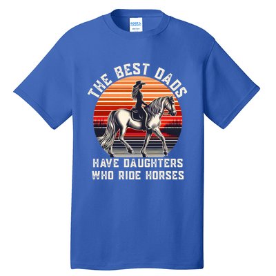 The Best Dads Have Daughters Who Ride Horses FatherS Day Gift Tall T-Shirt