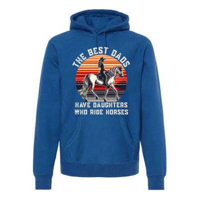 The Best Dads Have Daughters Who Ride Horses FatherS Day Gift Premium Hoodie