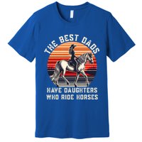 The Best Dads Have Daughters Who Ride Horses FatherS Day Gift Premium T-Shirt