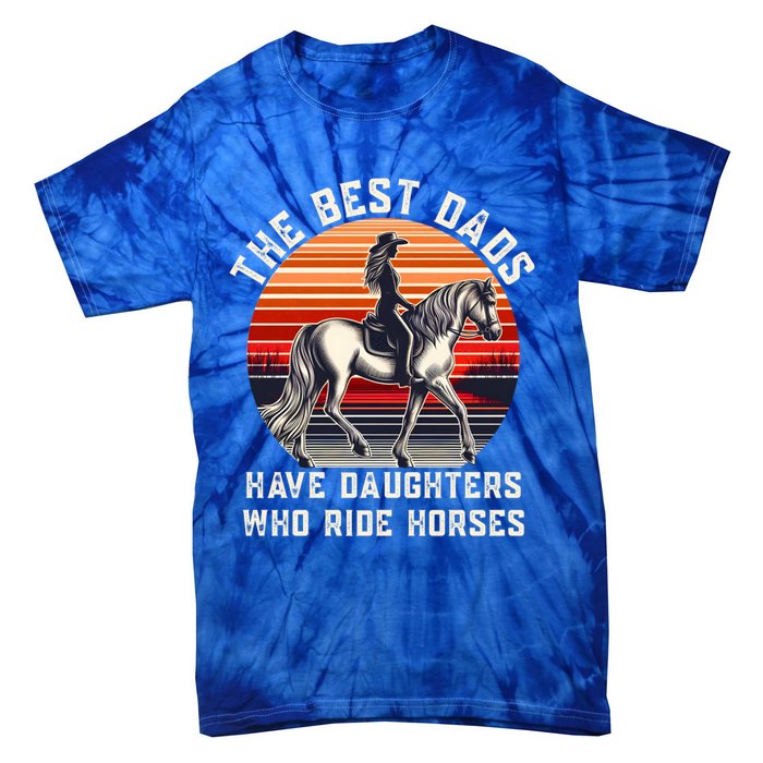 The Best Dads Have Daughters Who Ride Horses FatherS Day Gift Tie-Dye T-Shirt