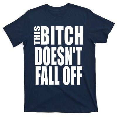 THIS BITCH DOESN'T FALL OFF T-Shirt