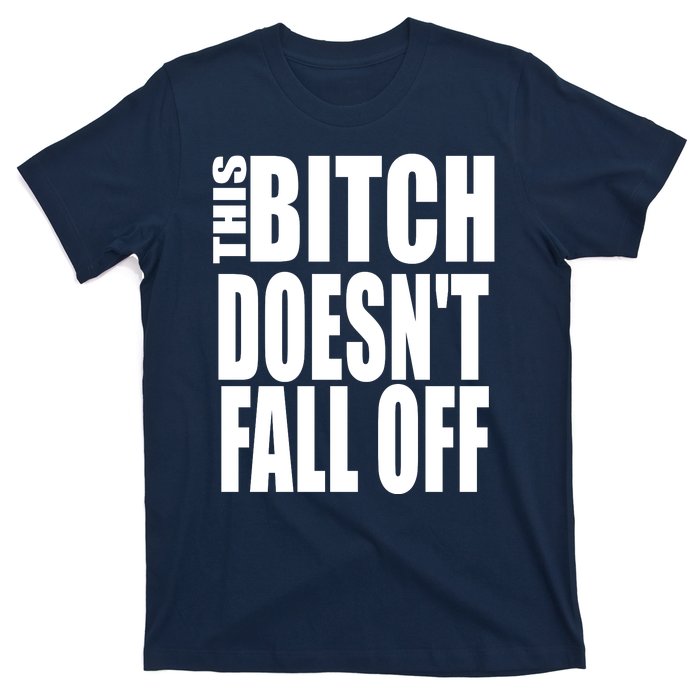 THIS BITCH DOESN'T FALL OFF T-Shirt