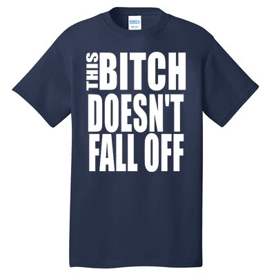 THIS BITCH DOESN'T FALL OFF Tall T-Shirt