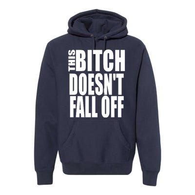 THIS BITCH DOESN'T FALL OFF Premium Hoodie