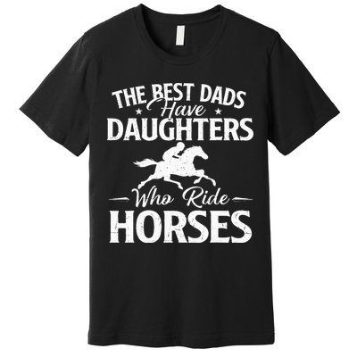 The Best Dads Have Daughters Who Ride Horses Horse Lover Premium T-Shirt