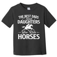 The Best Dads Have Daughters Who Ride Horses Horse Lover Toddler T-Shirt