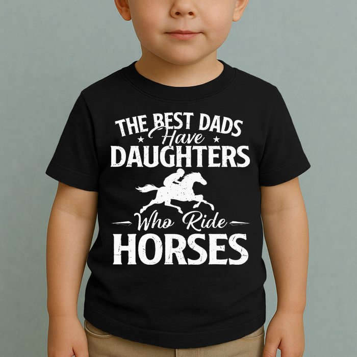 The Best Dads Have Daughters Who Ride Horses Horse Lover Toddler T-Shirt