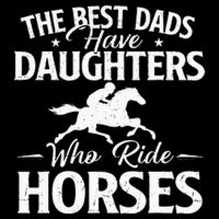 The Best Dads Have Daughters Who Ride Horses Horse Lover Toddler T-Shirt