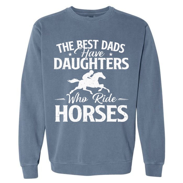The Best Dads Have Daughters Who Ride Horses Horse Lover Garment-Dyed Sweatshirt