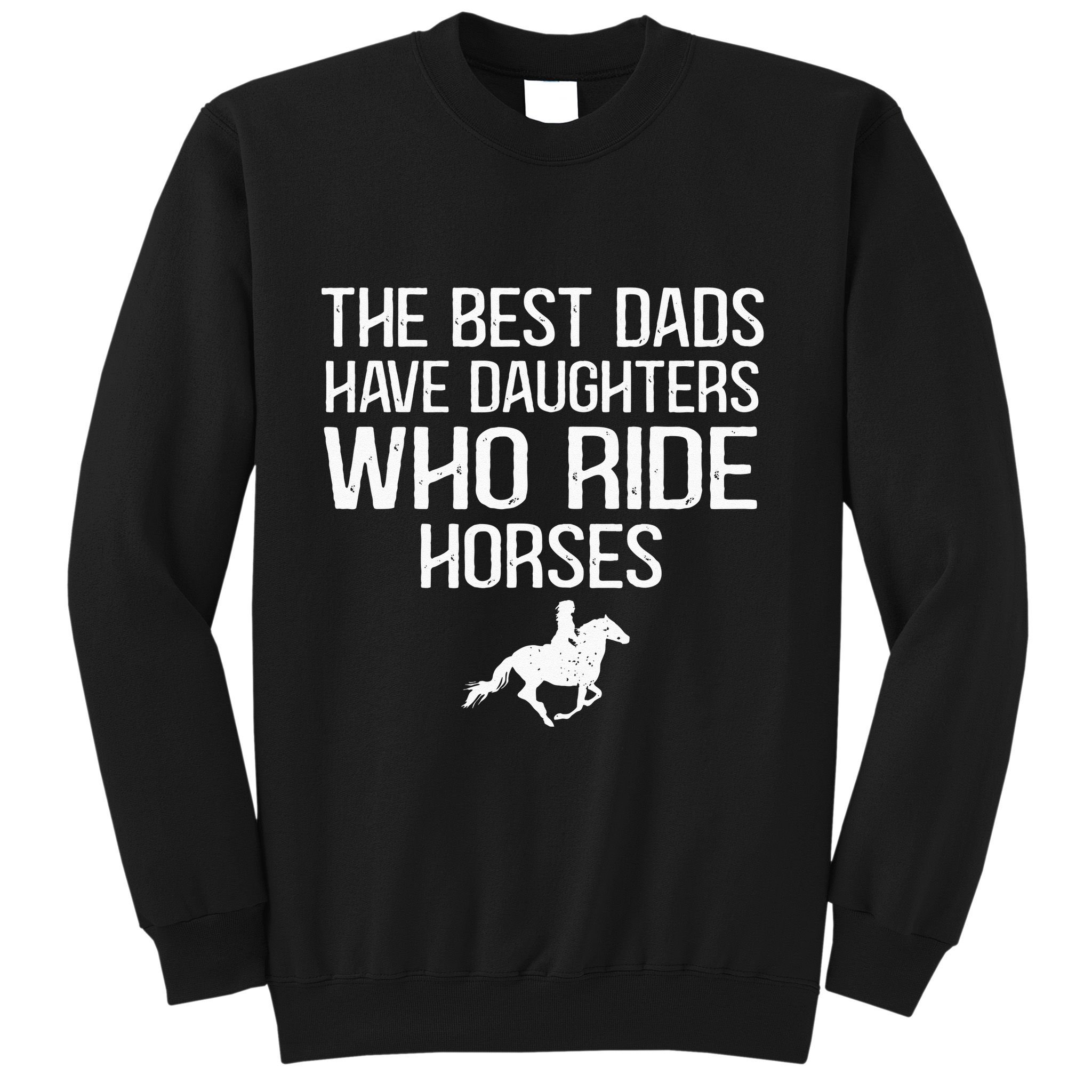 The Best Dads Have Daughters Who Ride Horses Sweatshirt