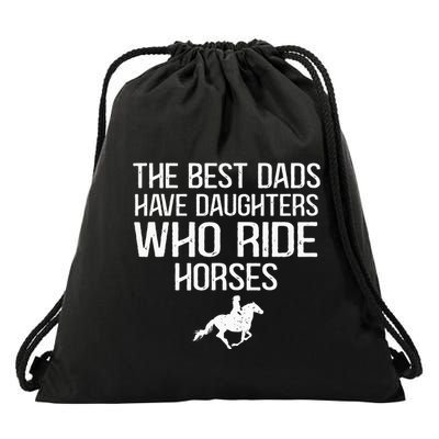 The Best Dads Have Daughters Who Ride Horses Drawstring Bag