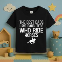 The Best Dads Have Daughters Who Ride Horses Toddler T-Shirt