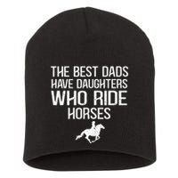 The Best Dads Have Daughters Who Ride Horses Short Acrylic Beanie