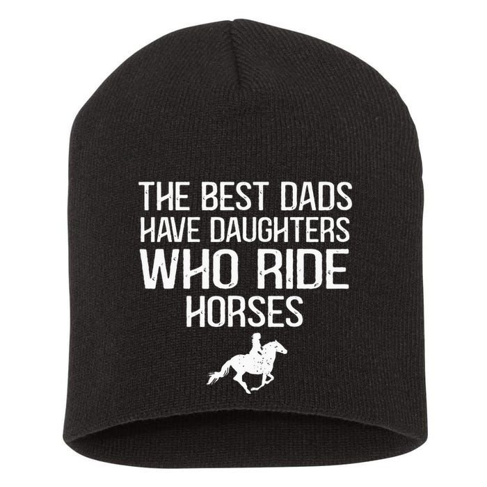 The Best Dads Have Daughters Who Ride Horses Short Acrylic Beanie