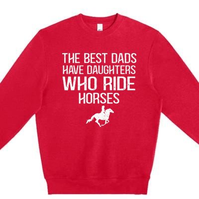 The Best Dads Have Daughters Who Ride Horses Premium Crewneck Sweatshirt