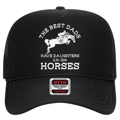 The Best Dads Have Daughters Who Ride Horses Horse Lover High Crown Mesh Back Trucker Hat