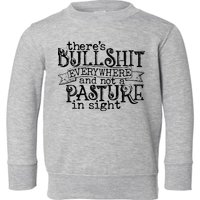 There’s Bullshit Everywhere And Not A Pasture In Sight Quote Toddler Sweatshirt