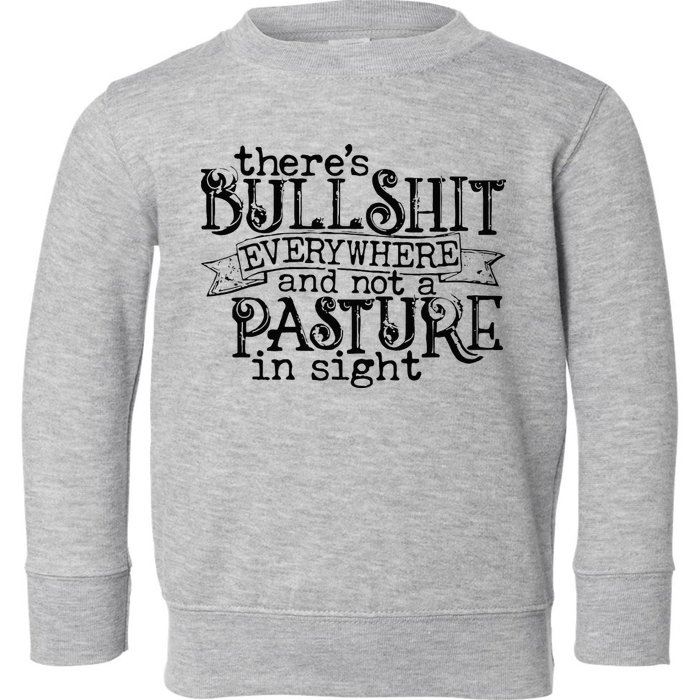 There’s Bullshit Everywhere And Not A Pasture In Sight Quote Toddler Sweatshirt