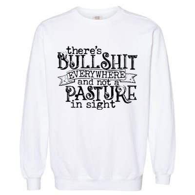 There’s Bullshit Everywhere And Not A Pasture In Sight Quote Garment-Dyed Sweatshirt
