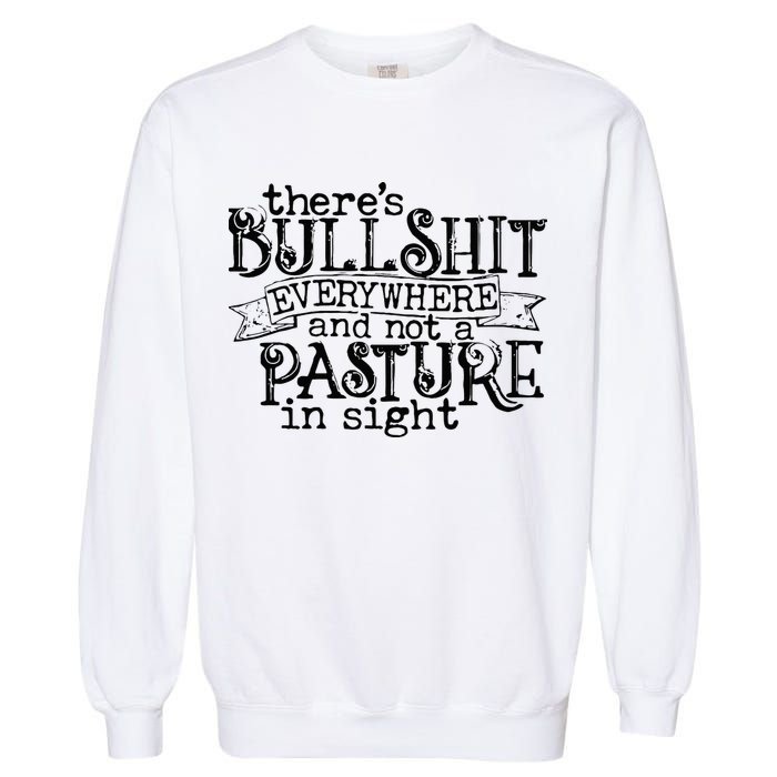 There’s Bullshit Everywhere And Not A Pasture In Sight Quote Garment-Dyed Sweatshirt