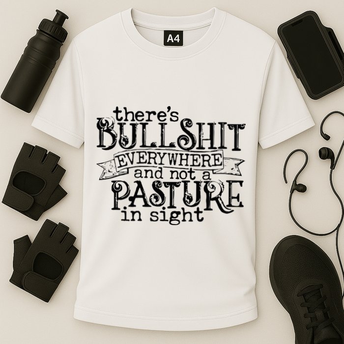 There’s Bullshit Everywhere And Not A Pasture In Sight Quote Performance Shirt