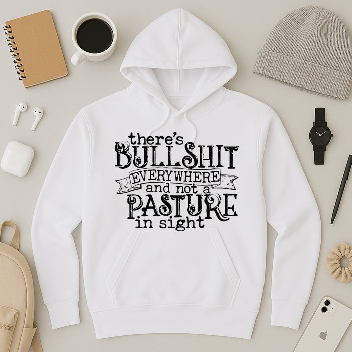 There’s Bullshit Everywhere And Not A Pasture In Sight Quote Hoodie