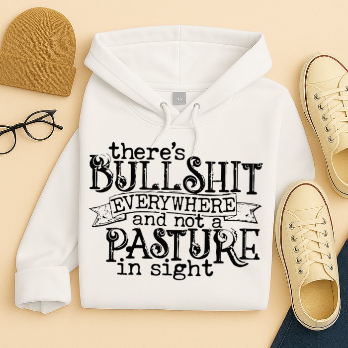 There’s Bullshit Everywhere And Not A Pasture In Sight Quote Hoodie