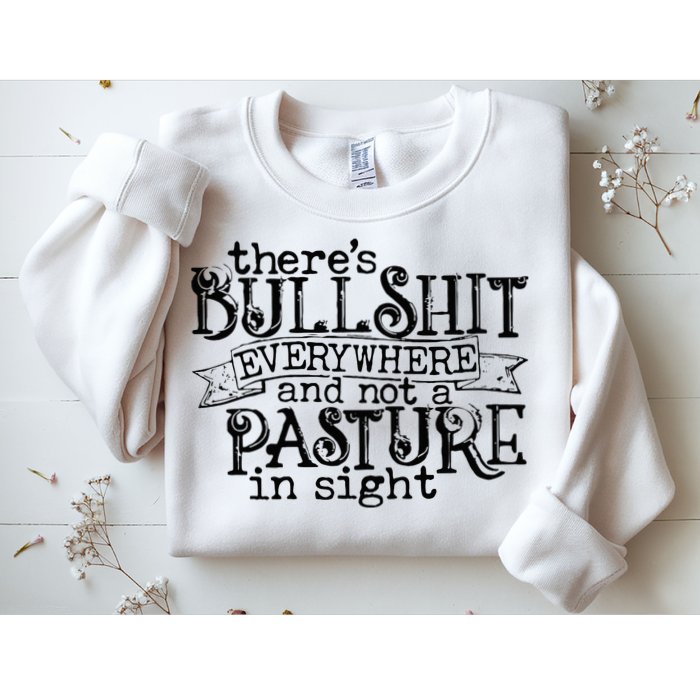 There’s Bullshit Everywhere And Not A Pasture In Sight Quote Sweatshirt