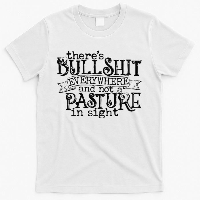 There’s Bullshit Everywhere And Not A Pasture In Sight Quote T-Shirt