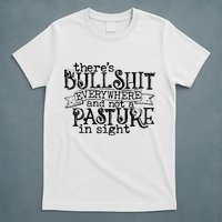 There’s Bullshit Everywhere And Not A Pasture In Sight Quote T-Shirt