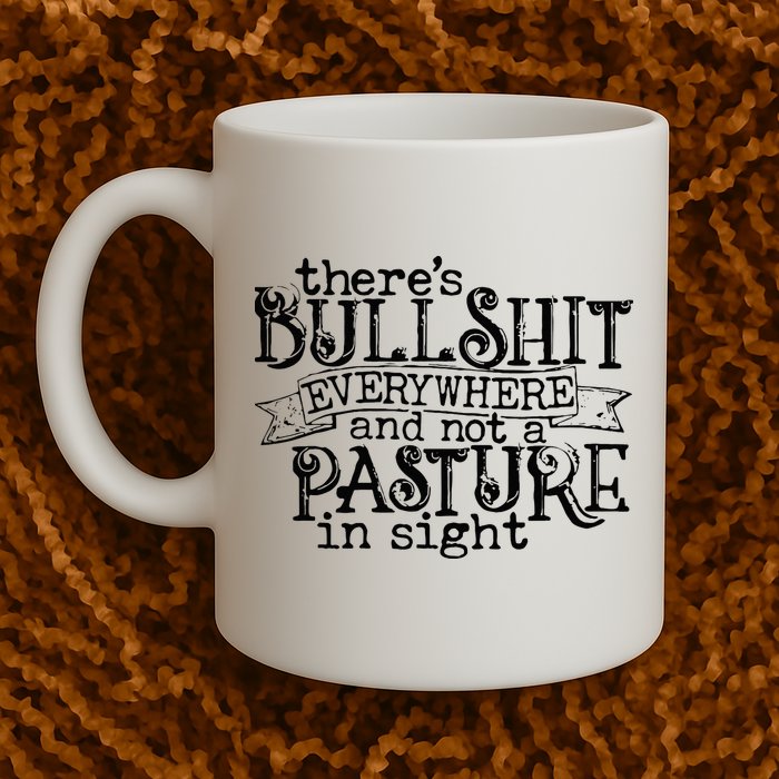 There’s Bullshit Everywhere And Not A Pasture In Sight Quote Mug