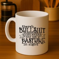 There’s Bullshit Everywhere And Not A Pasture In Sight Quote Mug