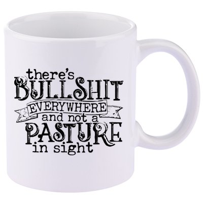 There’s Bullshit Everywhere And Not A Pasture In Sight Quote 11oz C Handle Ceramic Mug