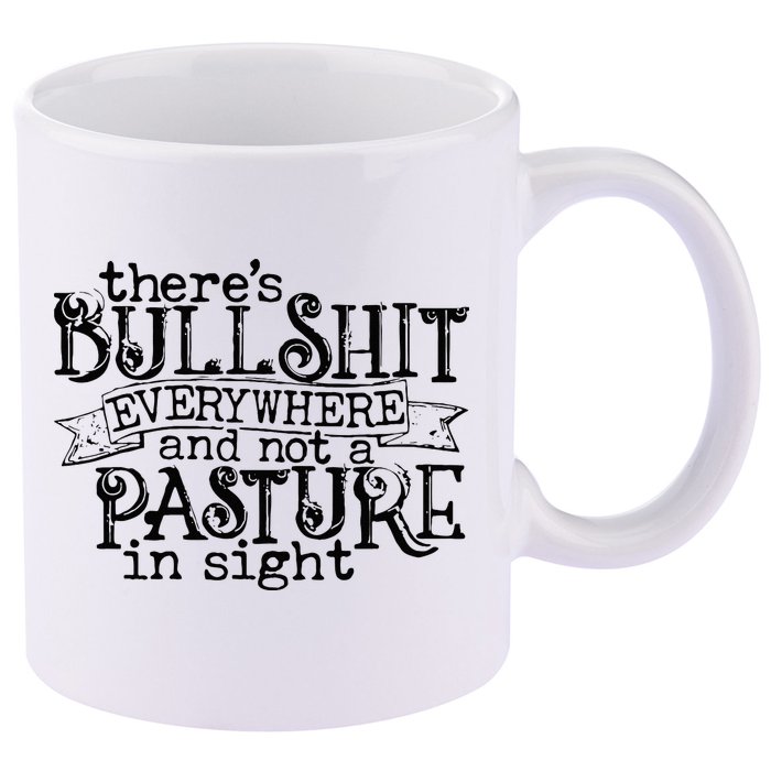 There’s Bullshit Everywhere And Not A Pasture In Sight Quote 11oz C Handle Ceramic Mug